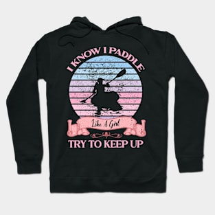 I Know I Paddle Like A Girl Try To Keep Up Kayaking Hoodie